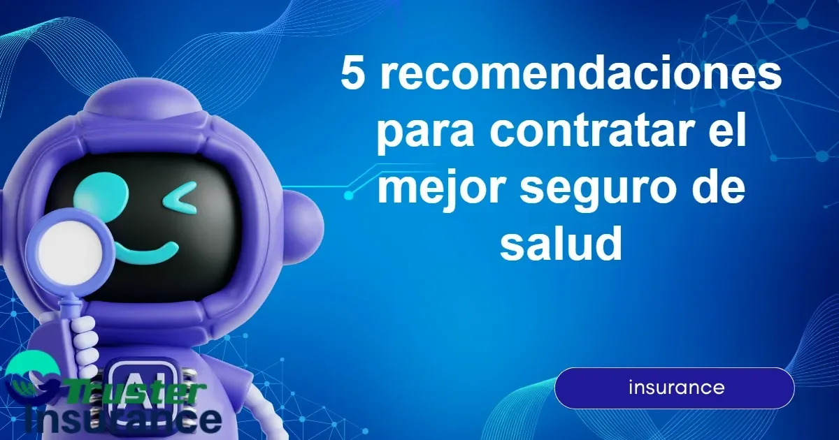 5 tips for choosing the mejor seguro de salud for your healthcare needs